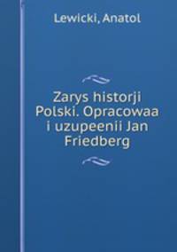 Zarys historji Polski. Opracowaa i uzupeenii Jan Friedberg