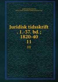 Juridisk tidsskrift . 1.-37. bd.; 1820-40. 11