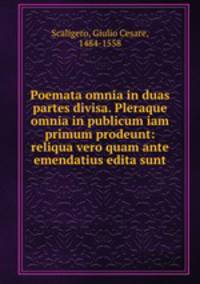 Poemata omnia in duas partes divisa. Pleraque omnia in publicum iam primum prodeunt: reliqua vero quam ante emendatius edita sunt