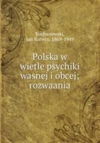 Polska w wietle psychiki wasnej i obcej; rozwaania