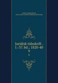 Juridisk tidsskrift . 1.-37. bd.; 1820-40. 9