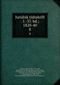 Juridisk tidsskrift . 1.-37. bd.; 1820-40. 8