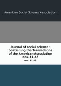 Journal of social science : containing the Transactions of the American Association. nos. 41-43