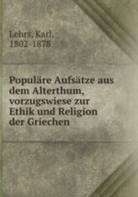 Populre Aufstze aus dem Alterthum, vorzugswiese zur Ethik und Religion der Griechen