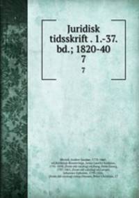 Juridisk tidsskrift . 1.-37. bd.; 1820-40. 7
