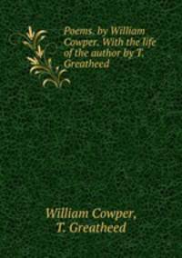 Poems. by William Cowper. With the life of the author by T. Greatheed