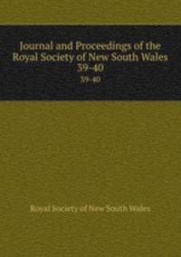 Journal and Proceedings of the Royal Society of New South Wales. 39-40