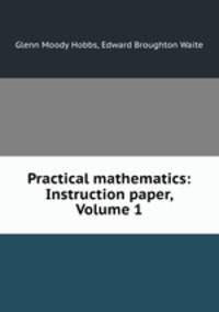 Practical mathematics: Instruction paper, Volume 1