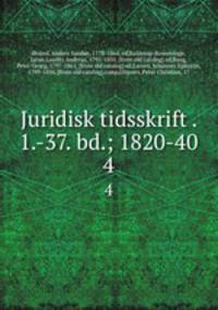 Juridisk tidsskrift . 1.-37. bd.; 1820-40. 4
