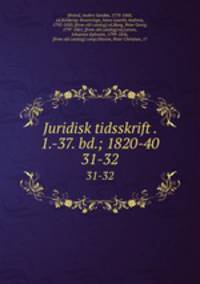 Juridisk tidsskrift . 1.-37. bd.; 1820-40. 31-32