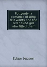 Pollyooly: a romance of long felt wants and the red haired girl who filled them