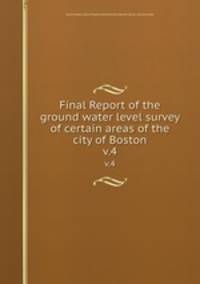 Final Report of the ground water level survey of certain areas of the city of Boston. v.4