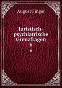 Juristisch-psychiatrische Grenzfragen. 6