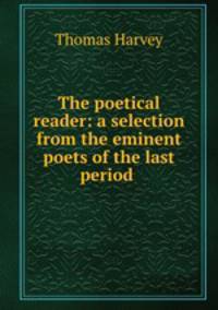 The poetical reader: a selection from the eminent poets of the last period .