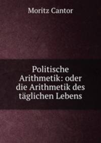 Politische Arithmetik: oder die Arithmetik des tglichen Lebens