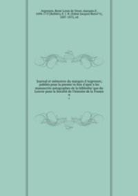 Journal et memoires du marquis d`Argenson; publies pour la premiere fois d`apres les manuscrits autographes de la bibliotheque du Louvre pour la Societe de l`histoire de la France. 9