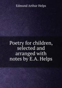Poetry for children, selected and arranged with notes by E.A. Helps