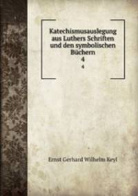 Katechismusauslegung aus Luthers Schriften und den symbolischen Bchern. 4