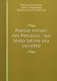 Poesie minori del Petrarca : sul testo latino ora corretto