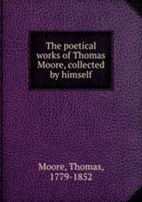 The poetical works of Thomas Moore, collected by himself