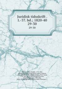 Juridisk tidsskrift . 1.-37. bd.; 1820-40. 29-30