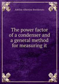 The power factor of a condenser and a general method for measuring it