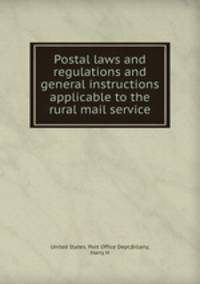Postal laws and regulations and general instructions applicable to the rural mail service