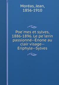 Poemes et sylves, 1886-1896. Le pelerin passionne--Enone au clair visage--Eriphyle--Sylves