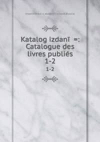 Katalog izdan =: Catalogue des livres publis. 1-2