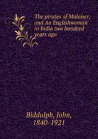 The pirates of Malabar, and An Englishwoman in India two hundred years ago