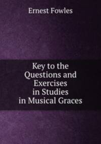 Key to the Questions and Exercises in Studies in Musical Graces