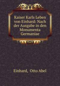 Kaiser Karls Leben von Einhard: Nach der Ausgabe in den Monumenta Germaniae