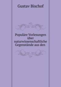 Populre Vorlesungen ber naturwissenschaftliche Gegenstnde aus den .