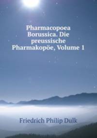 Pharmacopoea Borussica. Die preussische Pharmakope, Volume 1