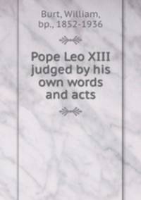 Pope Leo XIII judged by his own words and acts