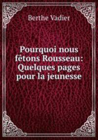 Pourquoi nous ftons Rousseau: Quelques pages pour la jeunesse