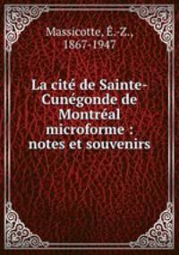 La cit de Sainte-Cungonde de Montral microforme : notes et souvenirs