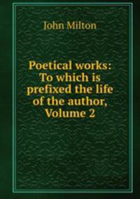 Poetical works: To which is prefixed the life of the author, Volume 2