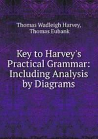 Key to Harvey`s Practical Grammar: Including Analysis by Diagrams