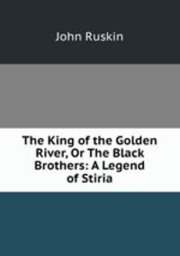 The King of the Golden River, Or The Black Brothers: A Legend of Stiria