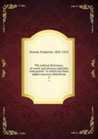 The judicial dictionary, of words and phrases judicially interpreted : to which has been added statutory definitions. 2