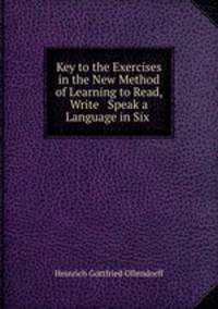 Key to the Exercises in the New Method of Learning to Read, Write & Speak a Language in Six .