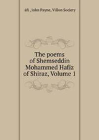 The poems of Shemseddin Mohammed Hafiz of Shiraz, Volume 1