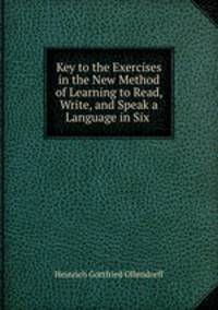 Key to the Exercises in the New Method of Learning to Read, Write, and Speak a Language in Six .