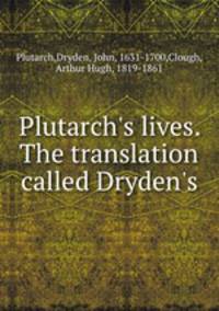 Plutarch`s lives. The translation called Dryden`s