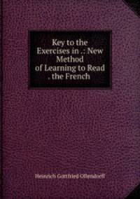 Key to the Exercises in .: New Method of Learning to Read . the French .