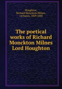 The poetical works of Richard Monckton Milnes Lord Houghton
