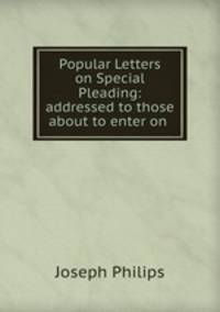 Popular Letters on Special Pleading: addressed to those about to enter on .