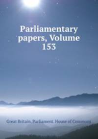 Parliamentary papers, Volume 153