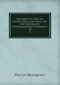 Jahresbericht ber die Fortschritte in der Lehre von den Pathogenen Mikroorganismen umfassend .. 10